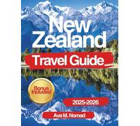 New Zealand Travel Guide 2025-2026: Explore National Parks, Food Hotspots, Local Traditions, and Must-See Attractions With Detailed Maps, Easy Itineraries and Travel Hacks
