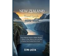 New Zealand Travel Guide 2025-2026: From Majestic Fjords to Hidden Beaches - Where to Stay, What to Eat, and How to Explore New Zealand Like a Local