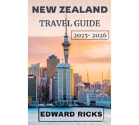 NEW ZEALAND TRAVEL GUIDE 2025-2026: From Volcano Trails to Glacier Valleys, Discover the Wild Heart and Māori Soul of New Zealand