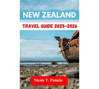 New Zealand TRAVEL GUIDE 2025 - 2026: UNVEILING TOP ATTRACTION, LOCAL TIPS AND ESSENTIAL INFORMATION FOR EXPLORING WELLINGTON, CHRISTCHURCH, QUEENSTOWN AND MORE LIKE A PRO