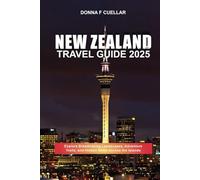 NEW ZEALAND TRAVEL GUIDE 2025: Explore Breathtaking Landscapes, Adventure Trails, and Hidden Gems Across the Islands