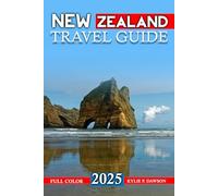 New Zealand Travel Guide 2025: Explore Stunning Landscapes and Maori Heritage with essential Tips & Full-Color Maps for Every Adventure