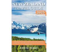 New Zealand Travel Guide 2025: Explore the Best-Kept Hidden Gems, Awe-Inspiring Landscapes, and Adventure Experiences with Local Insider Tips