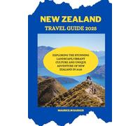 NEW ZEALAND TRAVEL GUIDE 2025: Exploring the stunning landscape,vibrant culture and unique adventure of New Zealand in 2025