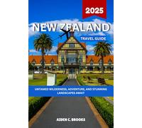 NEW ZEALAND TRAVEL GUIDE 2025: Untamed Wilderness, Adventure, And Stunning Landscapes Await