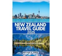 NEW ZEALAND TRAVEL GUIDE 2025: Your Gateway to Unforgettable Road Trips, Māori Heritage, and Outdoor Escapes That Connect You with the Soul of the Land