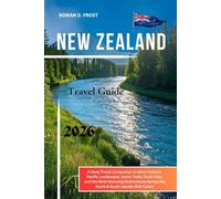 New Zealand Travel Guide 2026: A Deep Travel Companion to Māori Culture, Pacific Landscapes, Iconic Trails, Road Trips, and the Most Stunning Destinations Across the North & South Islands (Full-Color)