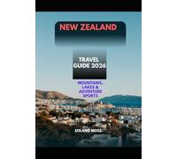 NEW ZEALAND TRAVEL GUIDE 2026: Mountains, Lakes & Adventure Sports