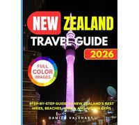 New Zealand Travel Guide 2026: Step-by-step Guide To New Zealand's Best Hikes, Beaches, Wines, and Hidden Gems