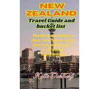 New Zealand travel Guide and bucket list: The Ultimate Guide to Must-See Places, Local Secrets, and Once-in-a-Lifetime Experiences