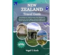 NEW ZEALAND TRAVEL GUIDE: Everything you need to know From Glaciers to Glowworms, Iconic Sights, Cultural Insights, and Scenic Routes for the Ultimate Kiwi Experience