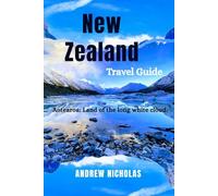 NEW ZEALAND TRAVEL GUIDE: The Ultimate New Zealand Travel Guide: Explore Breathtaking Landscapes, Cultural Riches, and Adventure in this Enchanting Island and Heart of Aotearoa
