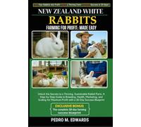 NEW ZEALAND WHITE RABBITS FARMING FOR PROFIT: MADE EASY: Unlock the Secrets to a Thriving, Sustainable Rabbit Farm: A Step-by-Step Guide to Breeding, ... Profit with a 30-Day Success Blueprint