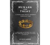 Newark On Trent - A Sometimes Witty Journey Through Time: 14,000 years of history, one town, and more puns than you can shake a saxon at