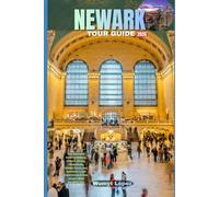NEWARK TOUR GUIDE 2026: Your Essential Guide to History, Culture, Dining, Attractions, Hidden Gems, and Authentic Local Experiences in New Jersey's Most Dynamic City