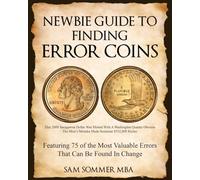 Newbie Guide To Finding Error Coins: Featuring 75 of the Most Valuable Errors That Can be Found In Change