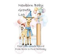 Newborn Baby Memory Journal Growth Log: First Year Growth Record from Birth to First Birthday