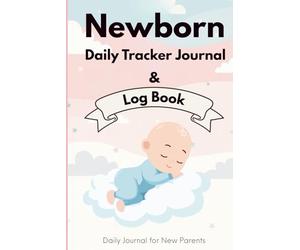 Newborn Daily Tracker Journal & Log Book: Daily Baby Care Schedule Tracker for New Parents: Monitor Feeding, Sleep, Diapers, and Notes