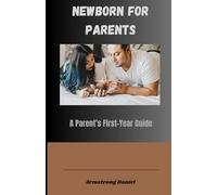 Newborn for Parents: A Parent’s First-Year Guide