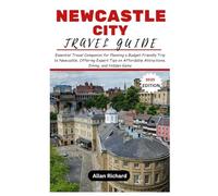 NEWCASTLE CITY TRAVEL GUIDE (2025 EDITION): Essential Travel Companion for Planning a Budget-Friendly Trip to Newcastle, Offering Expert Tips on Affordable Attractions, Dining, and Hidden Gems