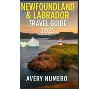 NEWFOUNDLAND & LABRADOR TRAVEL GUIDE 2025: Explore Icebergs, Viking History, National Parks, Wildlife Tours & Scenic Drives in Eastern Canada’s Wildest Province