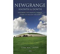 Newgrange, Knowth and Dowth: Exploring the Majestic Passage Tombs of Ancient Ireland