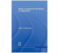 Newly Composed Folk Music Of Yugoslavia (Current Research In Ethnomusicology: Outstanding Dissertations)
