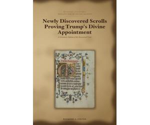 Newly Discovered Scrolls Proving Trump's Divine Appointment: A Scholarly Edition of the Recovered Texts