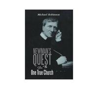 Newman's Quest For The One True Church