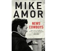 News Cowboys: Behind the scenes of international breaking news, through the eyes of a leading Foreign Correspondent