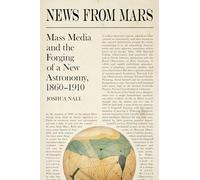 News from Mars: Mass Media and the Forging of a New Astronomy, 1860-1910