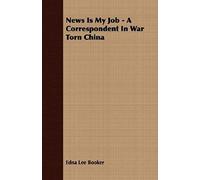 News Is My Job - A Correspondent In War Torn China