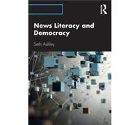 News Literacy and Democracy by Seth Ashley Seth Ashley (Auteur)