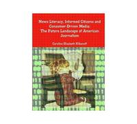 News Literacy, Informed Citizens And Consumer-Driven Media