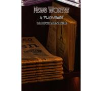 News Worthy: A Play about Journalism, War, and Moral Spectacle