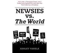 Newsies Vs. The World: How A War, A Newspaper Rivalry, And A Trolley Strike Sparked The Child Labor Riot That Ended Up On Broadway