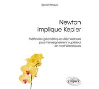 Newton implique Kepler : méthodes géométriques élémentaires pour l'enseignement supérieur en mathématiques Méthodes géométriques élémentaires pour l'enseignement supérieur en mathématique - Benoît Rit