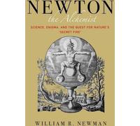 Newton l'alchimiste - Science, énigme et quête du "feu secret" de la nature