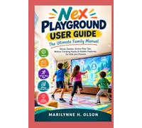 Nex Playground User Guide: The Ultimate Family Manual: Setup, Games, Active Play Tips, Motion Tracking Hacks & Hidden Features for Kids and Parents