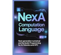 NEXA COMPUTATION LANGUAGE: Next generation numerical and symbolic programming for AI robotics and HPC