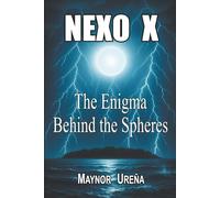Nexo X: The Enigma Behind the Spheres: The Ancient Secret That Will Change the Destiny of Humanity