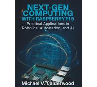 Next-Gen Computing with Raspberry Pi 5: Practical Applications in Robotics, Automation, and AI