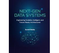 Next-Gen Data Systems: Engineering Scalable, Intelligent, and Future-Ready Architectures