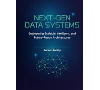 Next-Gen Data Systems: Engineering Scalable, Intelligent, and Future-Ready Architectures