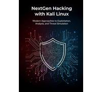 Next Gen Hacking with Kali Linux: Modern Approaches to Exploitation, Analysis, and Threat Simulation