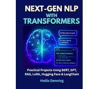 Next-Gen NLP with Transformers: Practical Projects Using BERT, GPT, RAG, LoRA, Hugging Face & LangChain