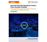 Next Gen Security Operations Center: From Concept to Reality: The Comprehensive Guide to building, Managing and Transforming Your Organization's Security Operations Center (SOC) First Edition - 2023