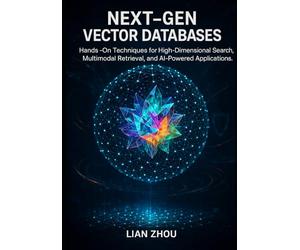 Next-Gen Vector Databases: Hands-On Techniques for High-Dimensional Search, Multimodal Retrieval, and AI-Powered Applications.