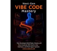Next-Gen Vibe Code Mastery: How Developers Build Faster, Smarter, and More Creatively With GenAI, Chat Interfaces, and Multi-Agent Systems