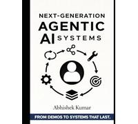 Next-Generation Agentic AI Systems: From Demos to Systems That Last: Designing Autonomous, Goal-Driven AI Agents for Real-World Applications